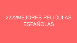 2222Mejores peliculas españolas