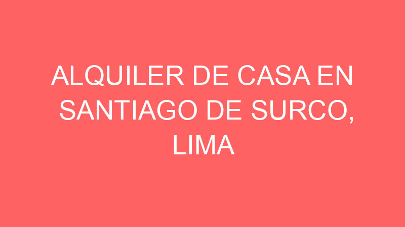 Alquiler de Casa En Santiago De Surco, Lima