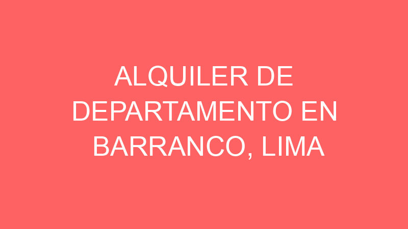 Alquiler de Departamento En Barranco, Lima Alquiler de Departamento En Barranco, Lima