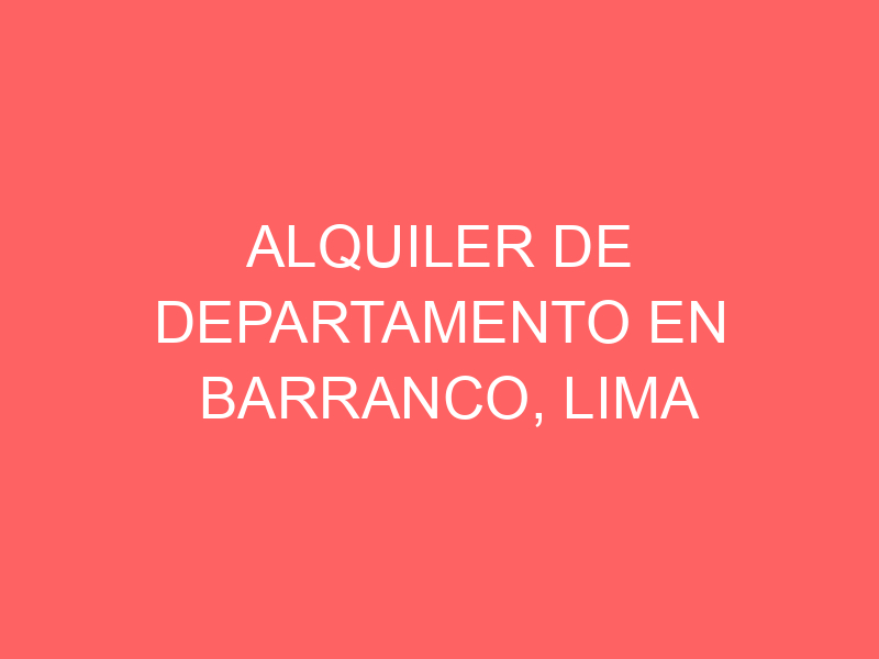 Alquiler de Departamento En Barranco, Lima Alquiler de Departamento En Barranco, Lima