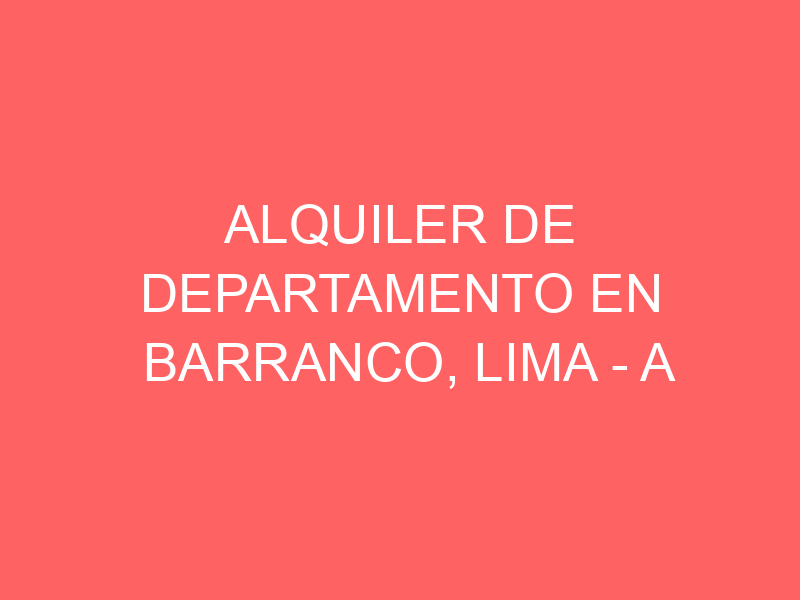 Alquiler de Departamento En Barranco, Lima – A consultar – JUAN FANNING