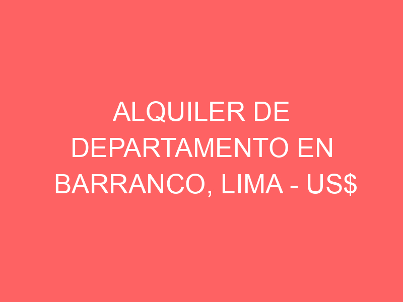 Alquiler de Departamento En Barranco, Lima – US$ 1,250 – LAS MIMOSAS