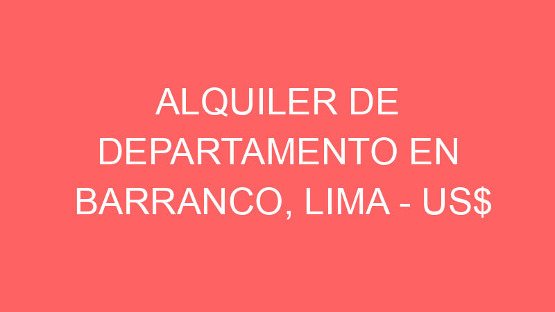 Alquiler de Departamento En Barranco, Lima – US$ 700 – Av. Miguel Grau, Cercado de Lima, Perú