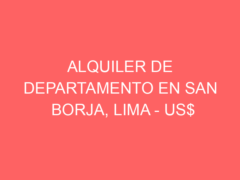 Alquiler de Departamento En San Borja, Lima – US$ 1,200 – Calle Venecia 111 San Borja