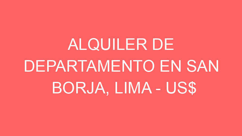 Alquiler de Departamento En San Borja, Lima – US$ 401 – C. El Greco 310 San Borja