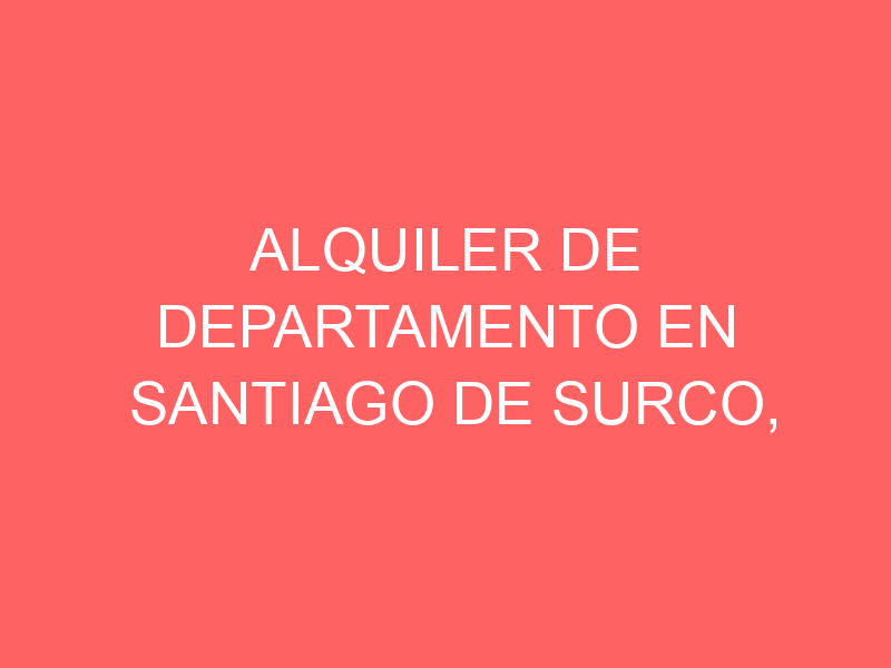 Alquiler de Departamento En Santiago De Surco, Lima