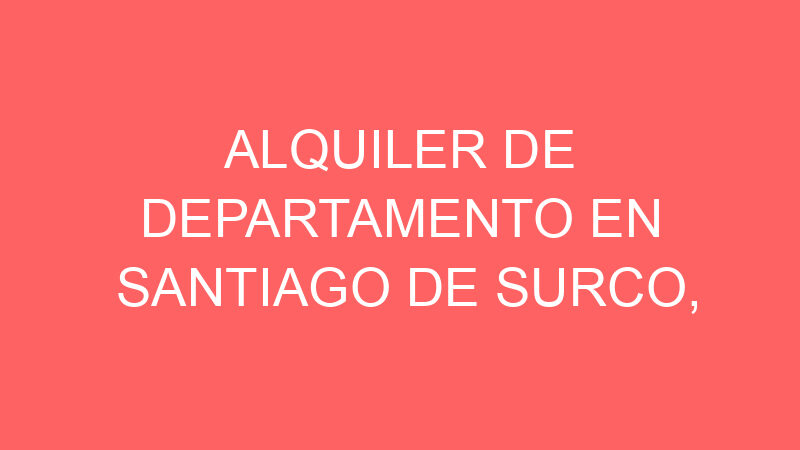 Alquiler de Departamento En Santiago De Surco, Lima Alquiler de Departamento En Santiago De Surco, Lima