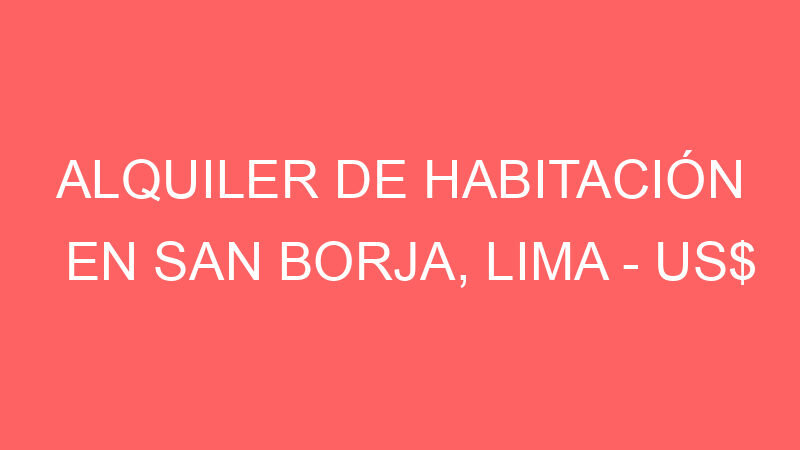 Alquiler de Habitación En San Borja, Lima – US$ 167 – Alt. 34 de la Av. Aviación San Borja Sur Alquiler de Habitación En San Borja, Lima – US$ 167 – Alt. 34 de la Av. Aviación San Borja Sur