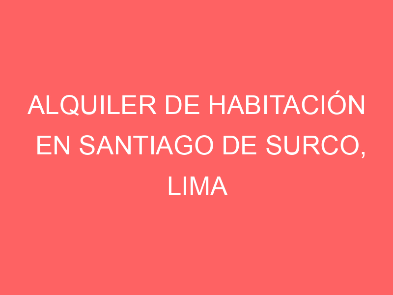 Alquiler de Habitación En Santiago De Surco, Lima Alquiler de Habitación En Santiago De Surco, Lima
