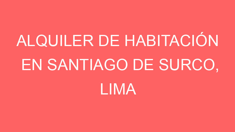 Alquiler de Habitación En Santiago De Surco, Lima