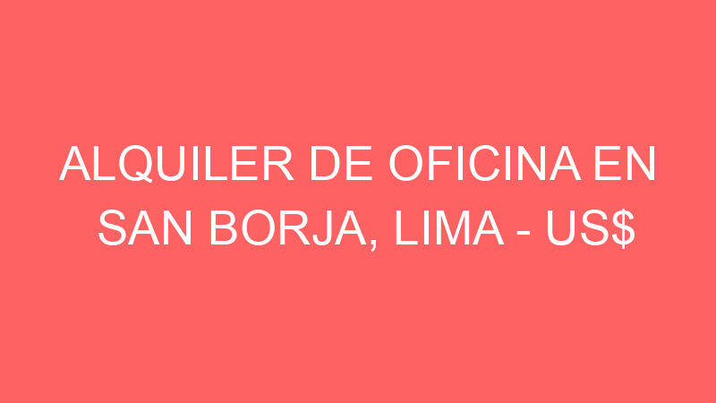 Alquiler de Oficina En San Borja, Lima – US$ 3,000 – av.san luis 2642 Alquiler de Oficina En San Borja, Lima – US$ 3,000 – av.san luis 2642
