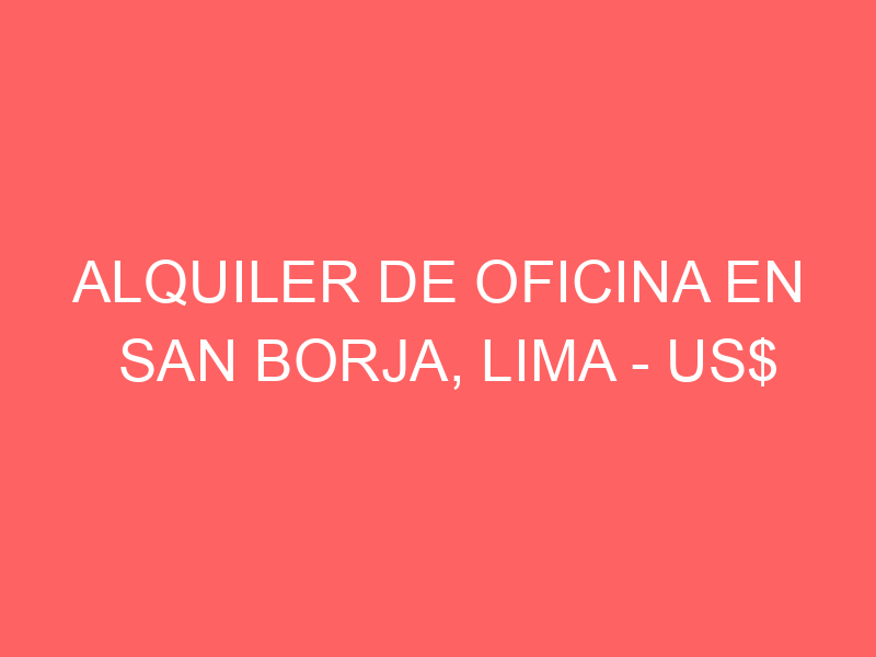 Alquiler de Oficina En San Borja, Lima – US$ 3,000 – av.san luis 2642 Alquiler de Oficina En San Borja, Lima – US$ 3,000 – av.san luis 2642