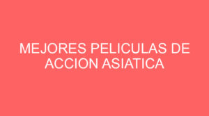 Mejores peliculas de accion asiatica