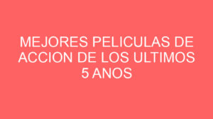 Mejores peliculas de accion de los ultimos 5 anos