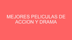 Mejores peliculas de accion y drama