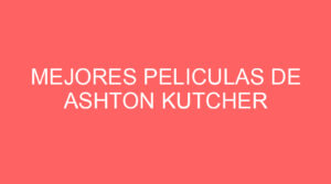 Mejores peliculas de ashton kutcher
