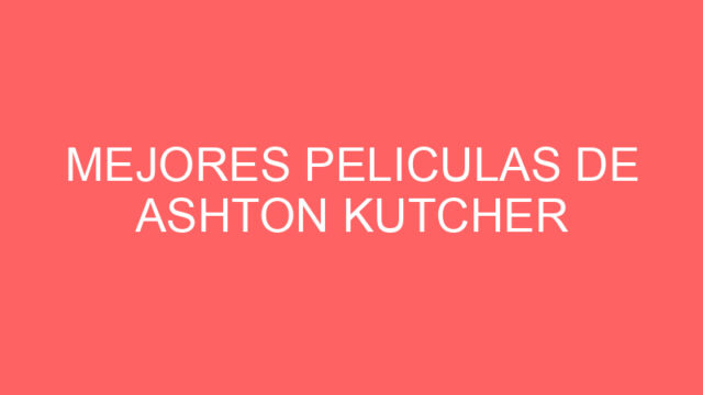 Mejores peliculas de ashton kutcher