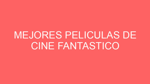 Mejores peliculas de cine fantastico Mejores peliculas de cine fantastico
