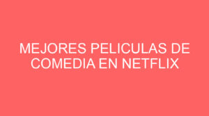 Mejores peliculas de comedia en netflix