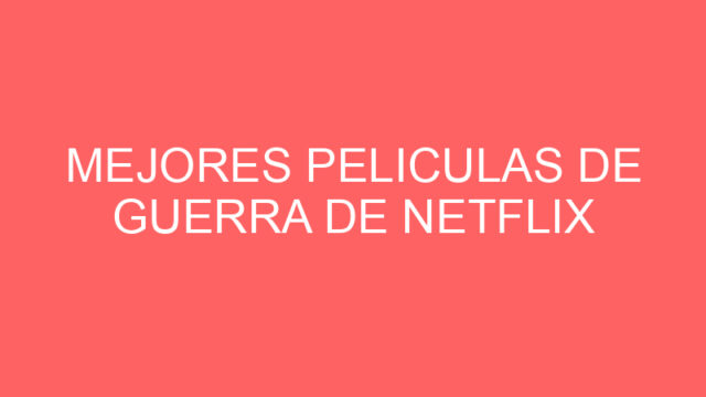 Mejores peliculas de guerra de netflix Mejores peliculas de guerra de netflix