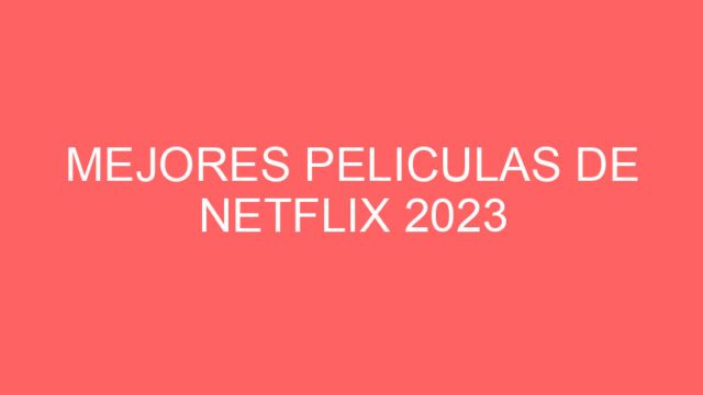 Mejores peliculas de netflix 2023