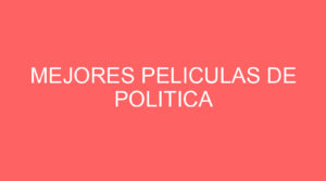 Mejores peliculas de politica