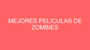 Mejores peliculas de zombies