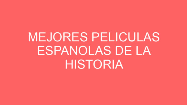 Mejores peliculas espanolas de la historia