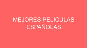 Mejores peliculas españolas