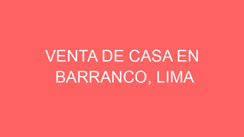 Venta de Casa En Barranco, Lima