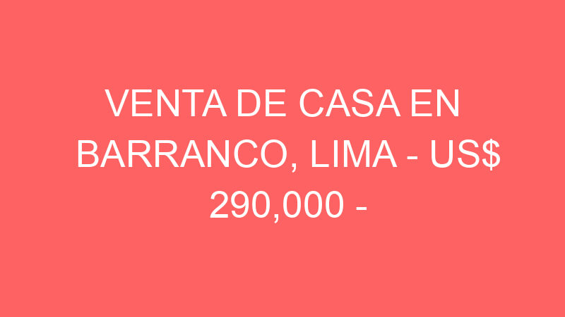 Venta de Casa En Barranco, Lima – US$ 290,000 – Av. Bolognesi 266, Casa 23