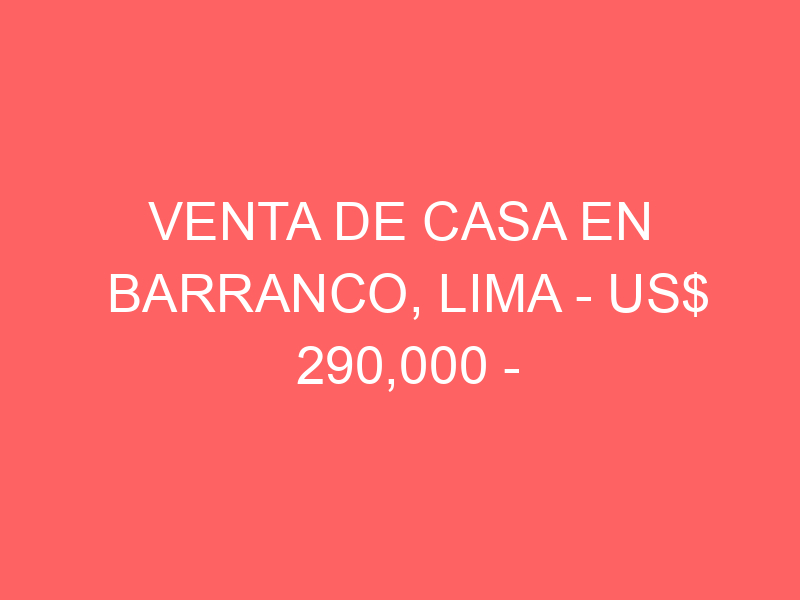 Venta de Casa En Barranco, Lima – US$ 290,000 – Av. Bolognesi 266, Casa 23 Venta de Casa En Barranco, Lima – US$ 290,000 – Av. Bolognesi 266, Casa 23