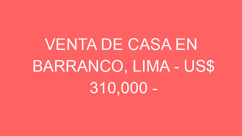 Venta de Casa En Barranco, Lima – US$ 310,000 – Jiron independencia 230, Barranco