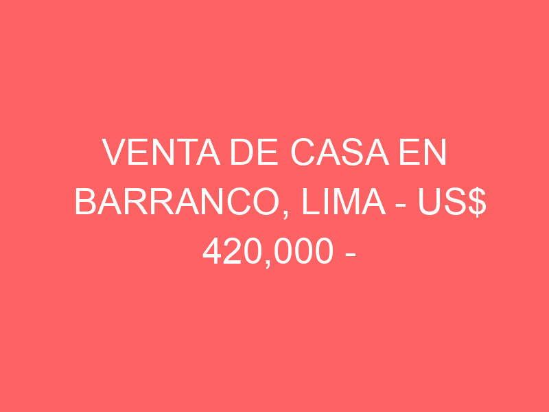 Venta de Casa En Barranco, Lima – US$ 420,000 – Teodosio Parreño 429, Barranco, Perú