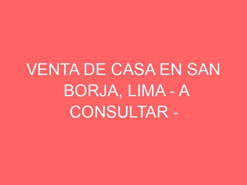 Venta de Casa En San Borja, Lima – A consultar – Urb. Primavera de Monterrico, San Borja