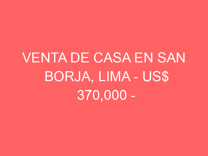 Venta de Casa En San Borja, Lima – US$ 370,000 – Calle Beta mz c-7 lt 34 Venta de Casa En San Borja, Lima – US$ 370,000 – Calle Beta mz c-7 lt 34
