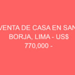 Venta de Casa En San Borja, Lima – US$ 770,000 –