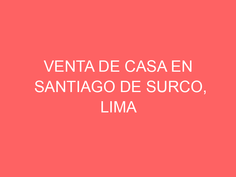 Venta de Casa En Santiago De Surco, Lima