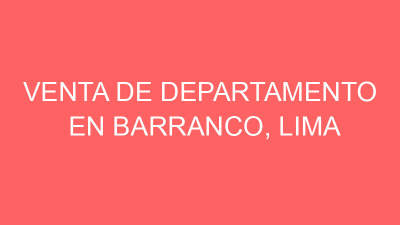 Venta de Departamento En Barranco, Lima