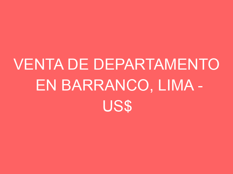 Venta de Departamento En Barranco, Lima – US$ 199,000 – PARQUE GONZALEZ PRADA