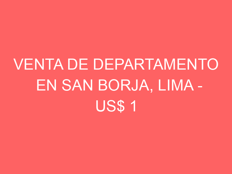Venta de Departamento En San Borja, Lima – US$ 1 – Av SAn Borja Norte 820