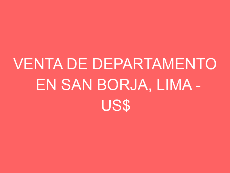 Venta de Departamento En San Borja, Lima – US$ 290,000 – buena vista Venta de Departamento En San Borja, Lima – US$ 290,000 – buena vista