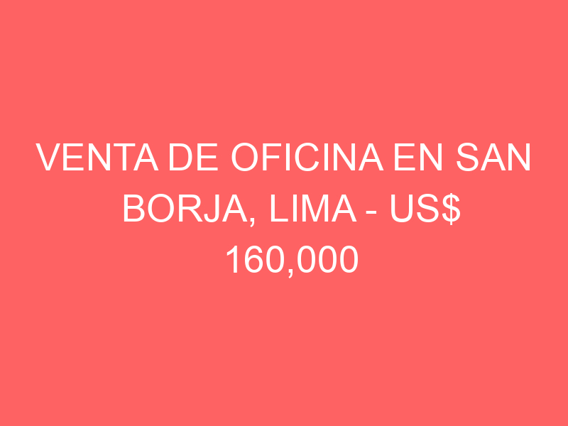 Venta de Oficina En San Borja, Lima – US$ 160,000 – Avenida san luis Venta de Oficina En San Borja, Lima – US$ 160,000 – Avenida san luis