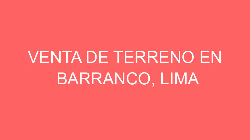 Venta de Terreno En Barranco, Lima
