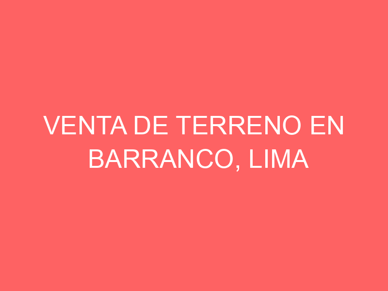 Venta de Terreno En Barranco, Lima