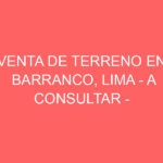 Venta de Terreno En Barranco, Lima – A consultar –