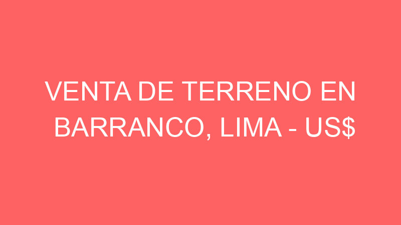 Venta de Terreno En Barranco, Lima – US$ 1,096,200 – jirón vigil