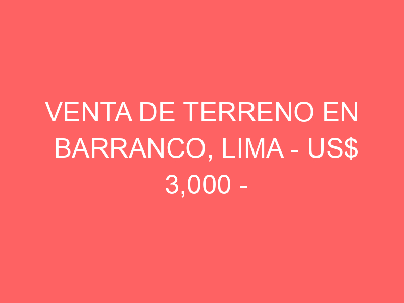 Venta de Terreno En Barranco, Lima – US$ 3,000 –
