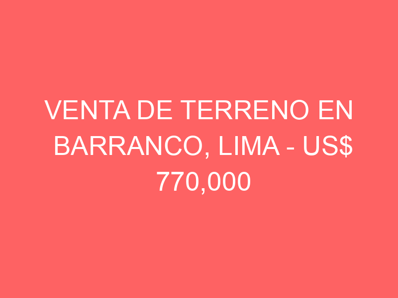 Venta de Terreno En Barranco, Lima – US$ 770,000 – Bolognesi