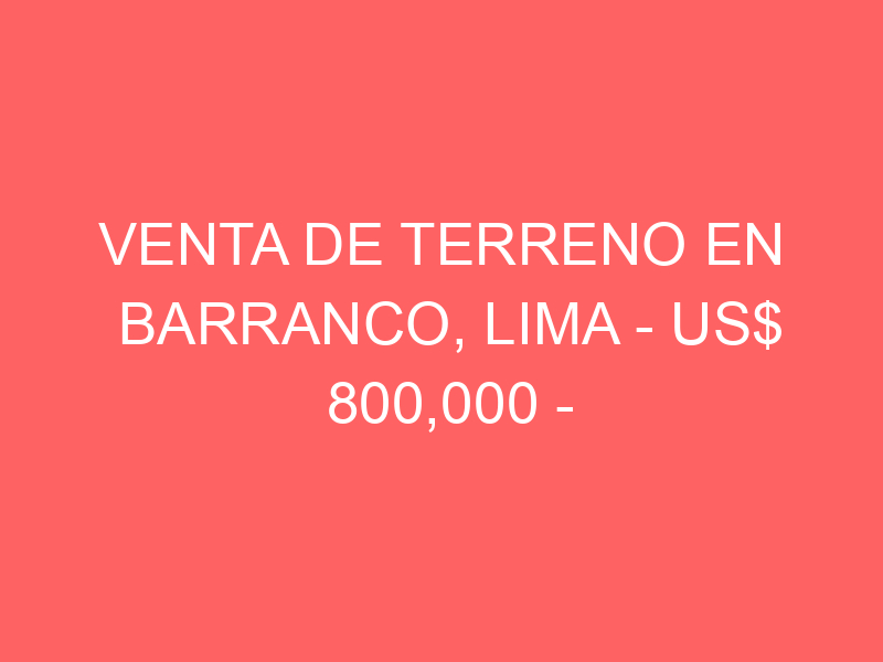 Venta de Terreno En Barranco, Lima – US$ 800,000 –